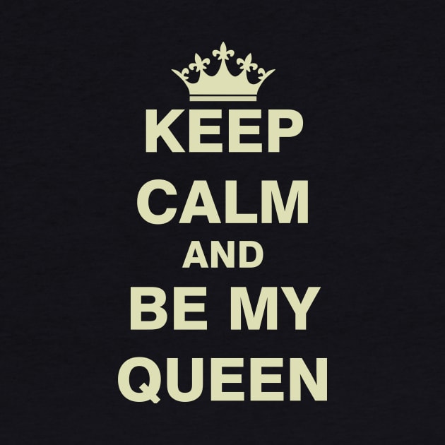 Keep Calm and Be My Queen by ESDesign